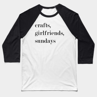 Crafts, Girlfriends, Sundays. Baseball T-Shirt